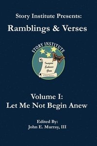 bokomslag Story Institute Presents: Ramblings & Verses: Volume I: Let Me Not Begin Anew