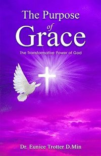 bokomslag The Purpose of Grace: The Transformative Power of God