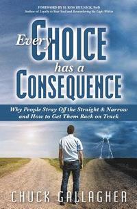 bokomslag Every Choice Has a Consequence: Why People Stray Off the Straight & Narrow and How to Get Them Back on Track