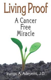 bokomslag Living Proof: A Cancer Free Miracle: A Cancer Free Miracle