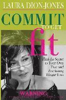 Laura Dion-Jones - Commit To Get Fit: Find the Secret to Your Own True and Everlasting Weight Loss, Häftad