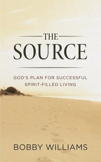 bokomslag The Source God's Plan for Successful Spirit Filled Living