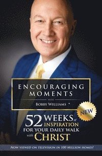 bokomslag Encouraging Moments with Bobby Williams: 52 Weeks of Inspiration for Your Daily Walk with Christ