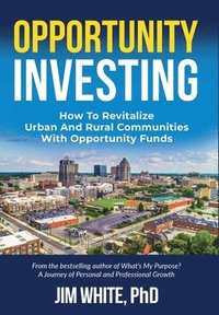 bokomslag Opportunity Investing: How To Revitalize Urban And Rural Communities With Opportunity Funds