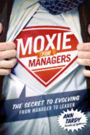 bokomslag Moxie for Managers: The Secret to Evolving from Manager to Leader