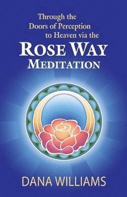 bokomslag Through the Doors of Perception to Heaven Via the Rose Way Meditation