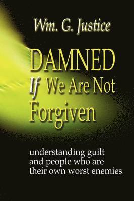 William G. Justice - Damned If We Are Not Forgiven, Häftad
