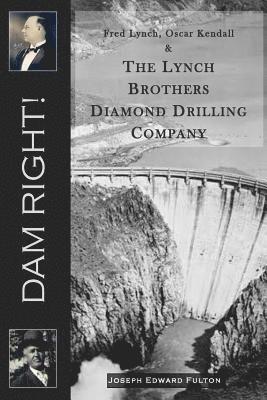 bokomslag Dam Right!: Fred Lynch, Oscar Kendall & The Lynch Brothers Diamond Drilling Company