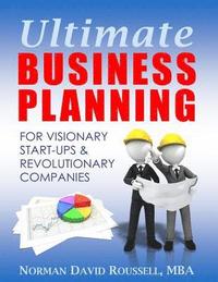 bokomslag Ultimate Business Planning for Visionary Start-Ups and Revolutionary Companies