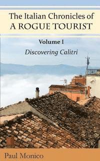 bokomslag The Italian Chronicles of a Rogue Tourist: Volume I: Discovering Calitri