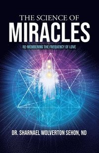 bokomslag The Science of Miracles: RE-Membering the Frequency of Love
