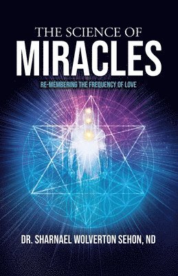 bokomslag The Science of Miracles: RE-Membering the Frequency of Love