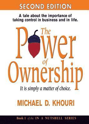 The Power of Ownership: It Is Simply a Matter of Choice.: A Tale about the Importance of Taking Control in Business and in Life. 1