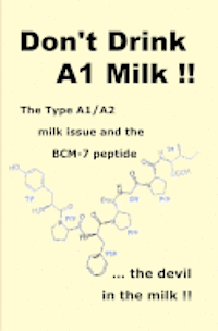 bokomslag Don't Drink A1 Milk !!: The Type A1/A2 milk issue and the BCM-7 peptide ... the devil in the milk