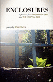 bokomslag Enclosures: Reflections from the Prison Cell and the Hospital Bed; Poetry by Shirin Karimi