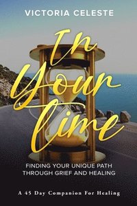 bokomslag In Your Time- Finding Your Unique Path Through Grief and Healing