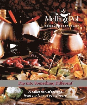 bokomslag Dip Into Something Different: A Collection of Fondue Recipes with $25 in Melting Pot Restaurant Coupons