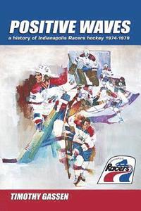 bokomslag Positive Waves: a history of Indianapolis Racers hockey 1974-1979