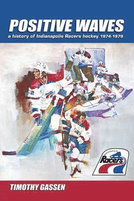 Positive Waves: a history of Indianapolis Racers hockey 1974-1979 1