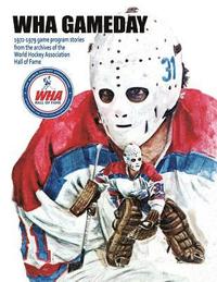 bokomslag WHA Gameday: 1972-1979 game program stories from the archives of the WHA Hall of Fame