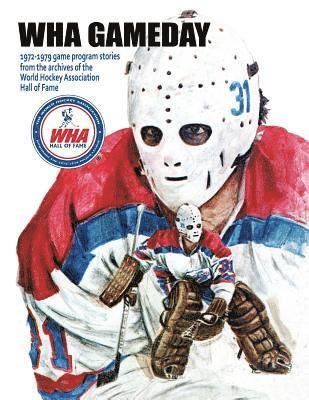 bokomslag WHA Gameday: 1972-1979 game program stories from the archives of the WHA Hall of Fame