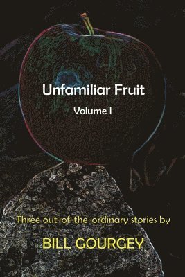 bokomslag Unfamiliar Fruit: Three out-of-the-ordinary stories