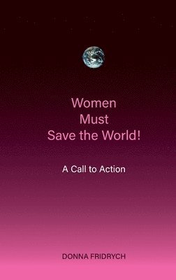 Women Must Save the World! A Call to Action