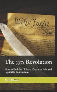 bokomslag The 33% Revolution: How to End the IRS and Create A Fair and Equitable Tax System