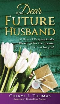 bokomslag Dear Future Husband: 31 Days of Praying God's Blessings for the Spouse God has for You!