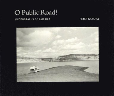 bokomslag Peter Kayafas: O Public Road!: Photographs of America