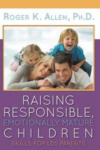 bokomslag Raising Responsible, Emotionally Mature Children: Skills for LDS Parents