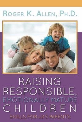 bokomslag Raising Responsible, Emotionally Mature Children: Skills for Lds Parents