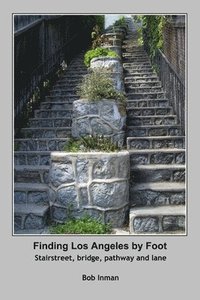 bokomslag Finding Los Angeles by Foot: Stairstreet, bridge, pathway and lane