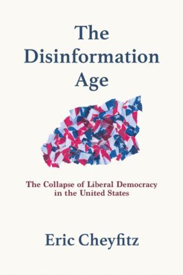 Eric Cheyfitz - The Disinformation Age: The Collapse of Liberal Democracy in the United States, Häftad