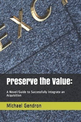 bokomslag Preserve the Value: : A Novel/Guide to Successfully Integrate an Acquisition