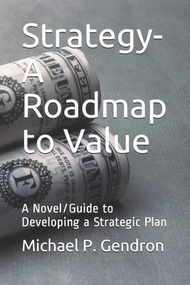 bokomslag Strategy - Roadmap to Value: A Novel/Guide to Developing a Strategic Plan