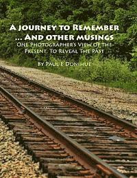 bokomslag A Journey To Remember ... And Other Musings: One Photographer's View of the Present, To Reveal The Past