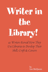 bokomslag Writer in the Library: 41 Writers Reveal How They Use Libraries to Develop Their Skill, Craft & Careers