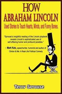 bokomslag How Abraham Lincoln Used Stories to Touch Hearts, Minds, and Funny Bones