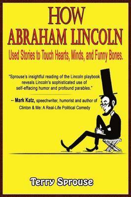 How Abraham Lincoln Used Stories to Touch Hearts, Minds, and Funny Bones