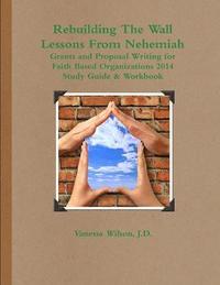bokomslag Rebuilding The Wall - Lessons From Nehemiah Grants and Proposal Writing for Faith Based Organizations Study Guide 2014