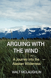 bokomslag Arguing with the Wind: A Journey into the Alaskan Wilderness