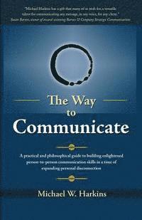 bokomslag The Way to Communicate: A practical and philosophical guide to building enlightened person-to-person communication skills in a time of expandi