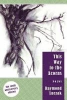 Raymond Luczak - This Way to the Acorns: Poems, Häftad