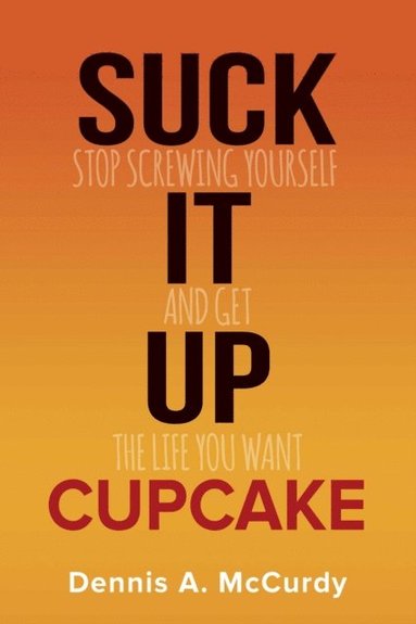 bokomslag Suck It Up Cupcake: Stop Screwing Yourself and Get the Life You Want