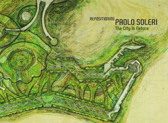 Repositioning Paolo Soleri: The City Is Nature 1