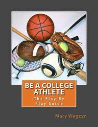 bokomslag Be A College Athlete: The Play By Play Guide