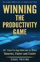 Greg Vetter - Winning the Productivity Game: 201 Time-Saving Solutions to Work Smarter, Faster and Easier, Häftad