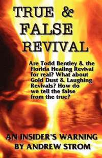 bokomslag TRUE & FALSE REVIVAL.. An Insider's Warning. Are Todd Bentley & the Florida Healing Revival for Real? What About Gold Dust & Laughing Revivals? How Do We Tell the False from the True?