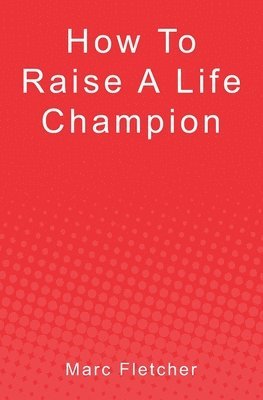 bokomslag How To Raise A Life Champion